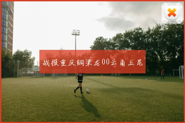 战报重庆铜梁龙00云南玉昆